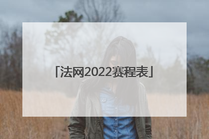 「法网2022赛程表」法网2022赛程表郑钦文