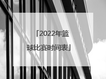 「2022年篮球比赛时间表」2022年篮球比赛时间表 小学生 四川省内江市