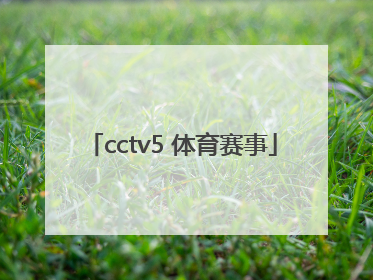 「cctv5 体育赛事」cctv5 体育赛事节目表