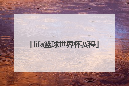「fifa篮球世界杯赛程」fifa篮球世界杯2021